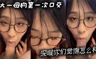 【口交自慰】大一母狗第一次口交深喉你们觉得怎么样