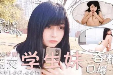 【学生萝莉】安小兮极品萝莉援交学生妹口爆吞精