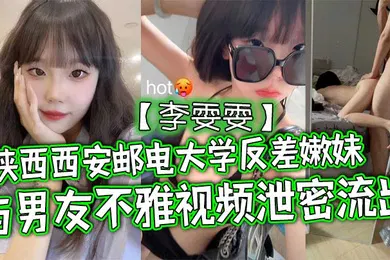 【网曝黑料】陕西西安邮电大学反差嫩妹李雯雯与男友不雅视频泄密流出清纯可爱宛如邻家小妹妹没想到视频被男友给曝光泄密流出了