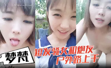 【自拍偷拍】小女子梦梵短发骚女和炮友户外路上干，脱光光直接路边后入有个大爷路过，搞得呻吟娇喘大声