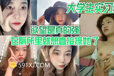 【学生萝莉】大学生实习生欲望是真的强在厕所里就想直接操她了当时不给干就给口了