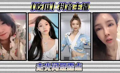 【主播网红】抖音主播走光闪现露点