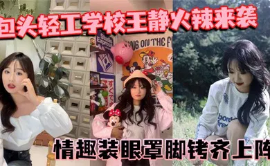 【自拍偷拍】包头轻工学校王静火辣来袭 情趣装眼罩脚铐齐上阵 裸聊尺度惊人