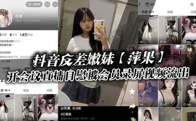 【乱伦】抖音反差嫩妹【萍果】给付费会员开会议直播自慰被会员录屏视频流出，只要哥哥钱到位，妹妹姿势全都会！