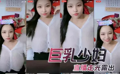【自拍偷拍】巨乳少妇，直播走光露出
