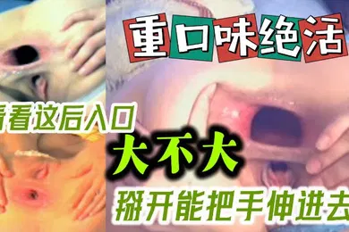 【厂牌经典】经典.老视.扩张骚.穴也太.刺.激了