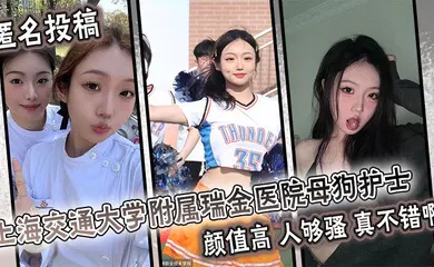 【自拍偷拍】匿名投稿 上海交通大学附属瑞金医院母狗护士 颜值高 人够骚 真不错啊。