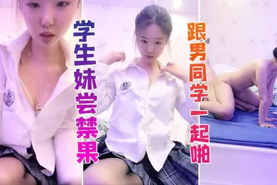 【学生萝莉】学生妹学生妹尝禁果跟男同学一起啪啪啪这也太舒服了吧