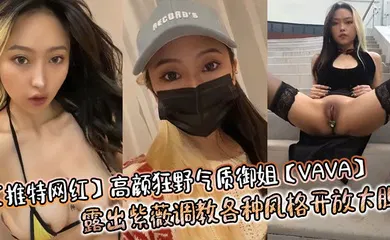 【SM调教】高颜狂野气质御姐【VAVA】露出紫薇调教各种风格开放大胆