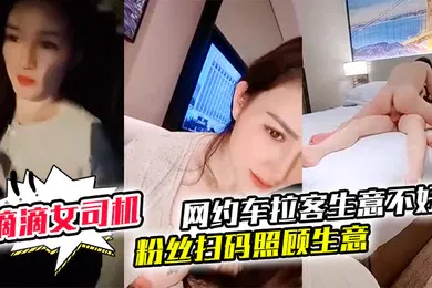 【自拍偷拍】御御姐女神滴滴女司机微微落幕网约车拉客生意不好粉丝扫码照顾生意御姐好骚啊