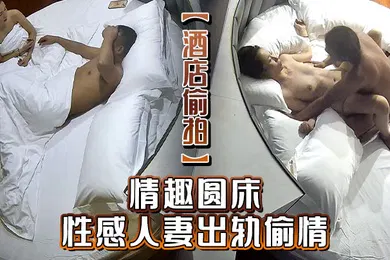 【自拍偷拍】酒店偷拍情趣圆床性感人妻出轨偷情还问男人给她操怀孕怎么办