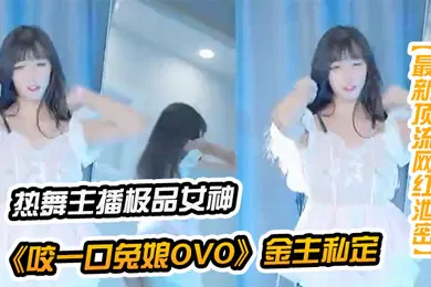 【主播网红】最新顶流网红泄密千元定制B站颜值热舞主播极品女神嫩妹咬一口兔娘金主私定高端露三点裸舞不是土嗨绝对带感