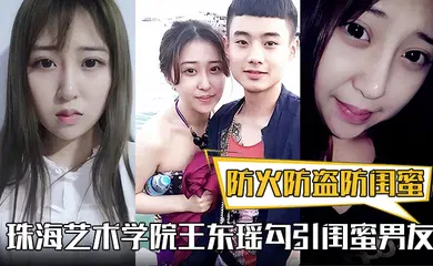 【自拍偷拍】防火防盗防闺蜜！珠海艺术学院王东瑶勾引闺蜜男友！视频被泄漏