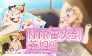【激情H漫】NTR雷火剑義姐2不良义姐授乳中