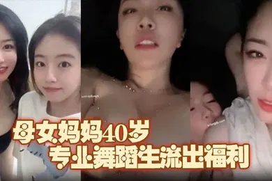 【网曝黑料】极品推荐上海静安高颜值真实母女妈妈40岁原少儿节目主持人女儿19岁专业舞蹈生流出福利