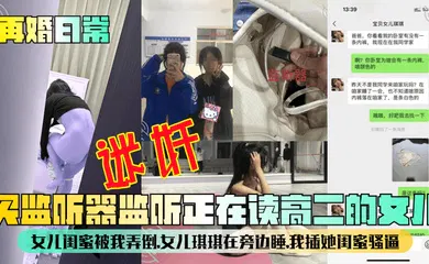 【乱伦】买监听器监听正在读高二的女儿，女儿闺蜜被我弄倒，女儿琪琪在旁边睡，我插她闺蜜骚逼！