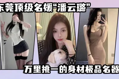 【自拍偷拍】东莞顶级名媛潘云璐万里挑一的身材极品名器简直就是天生的尤物