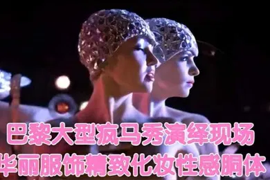 【厂牌经典】巴黎大型疯马秀演绎现场华丽服饰精致化妆性感胴体
