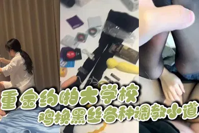【丝袜制服】重金约啪大学校鸡换黑丝各种调教小道具