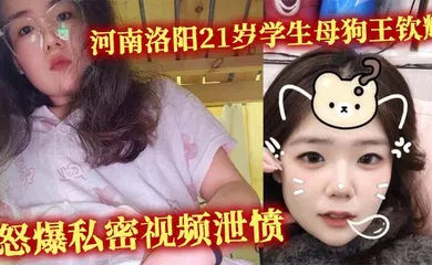 【学生萝莉】河南洛阳21岁学生母狗王钦辉 到处撩骚小哥哥被男友发现 怒爆私密视频泄愤