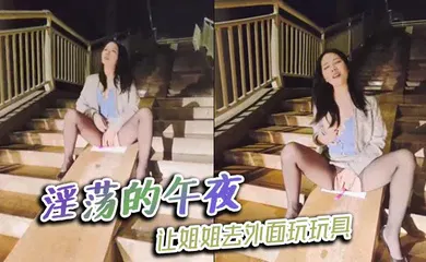 【乱伦】淫荡的午夜，让姐姐去外面玩玩具