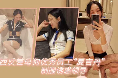 【丝袜制服】江西反差母狗优秀员工夏吉丹制服诱惑领导严格把握领导喜好