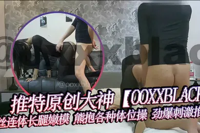 【丝袜制服】推特原创大神OOXXBLACK无毛嫩穴黑丝连体长腿嫩模熊抱各种体位操劲爆刺激推荐