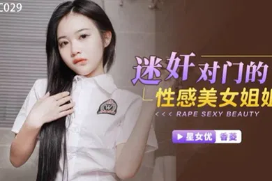 【强奸迷奸】桃视频迷奸对门的性感美女姐姐-香菱XKTC029