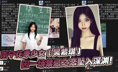 【自拍偷拍】南宁花季少女【吴紫琪】因一场禁忌之恋坠入深渊！