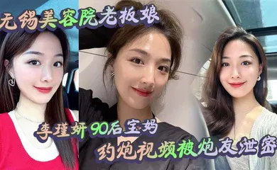 【自拍偷拍】无锡美容院老板娘 李瑾妍 90后宝妈，约炮视频被炮友泄密，场面那叫一个辣眼。白天做生意，晚上当荡妇，这反差谁看了不喊牛逼？