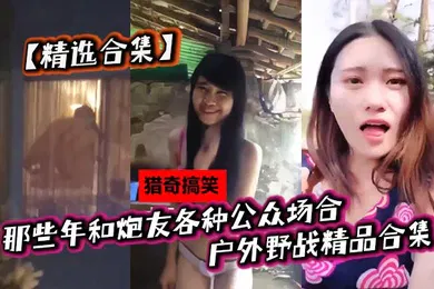【自拍偷拍】精选合集那些年和炮友各种公众场合户外野战精品合集