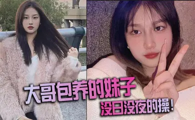 【自拍偷拍】大哥包养的妹子，没日没夜的操！