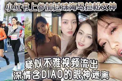 【网曝黑料】小红书上参加过珠海马拉松女神疑似不雅视频流出深情含屌的眼神迷离