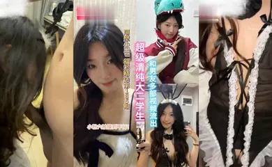 【学生萝莉】超级清纯的大二学生和男友多部视频流出，小粉穴被操到直冒水