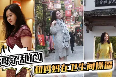 【乱伦】母子乱伦我和妈妈在卫生间操逼千万不要让你爸知道冒生命危险玩刺激