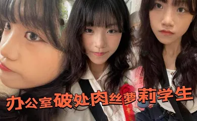 【学生萝莉】办公室破处肉丝萝莉学生后，换上白丝带到酒店又操了一次