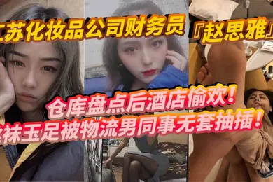 【丝袜制服】江苏化妆品公司财务员赵思雅仓库盘点后酒店偷欢丝袜玉足被物流男同事无套抽插多姿势调教呻吟不断