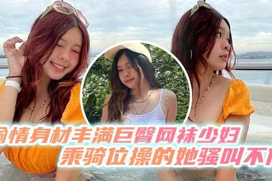 【丝袜制服】偷情身材丰满巨臀网袜少妇乘骑位操的她骚叫不停最后内射