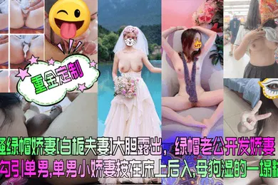 【自拍偷拍】重金定制风骚绿帽娇妻白栀夫妻大胆露出绿帽老公开发娇妻勾引单男单男小娇妻按在床上后入母狗湿的一塌糊涂