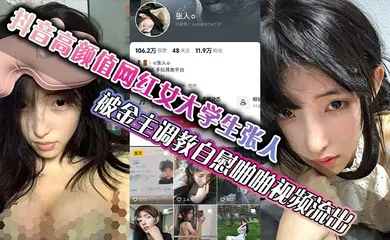 【学生萝莉】抖音高颜值网红女大学生张人 被金主调教自慰啪啪视频流出 真的嫩啊