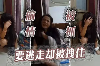 【自拍偷拍】偷情被抓要逃走却被拽住