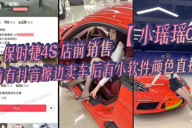 【主播网红】保时捷4S店前销售小瑶瑶c前有抖音擦边卖车后有小软件颜色直播