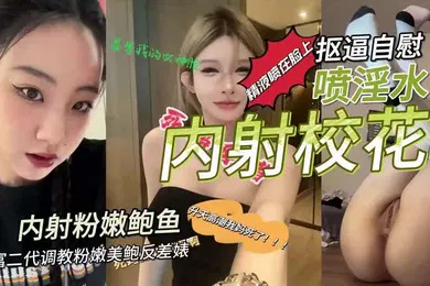 【SM调教】富二代调教粉嫩美鲍反差婊抠逼自慰喷淫水内射