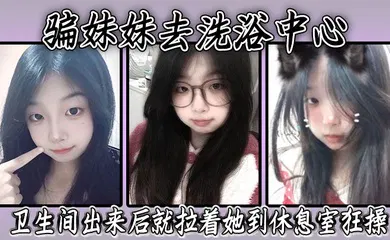 【乱伦】骗妹妹去洗浴中心，要求她穿上泳衣，卫生间出来后就拉着她到休息室狂操，内射