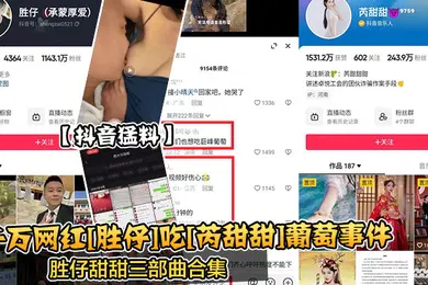 【网曝黑料】抖音猛料千万网红胜仔吃芮甜甜葡萄事件胜仔甜甜三部曲合集