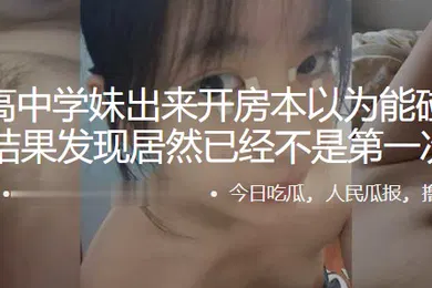 【自拍偷拍】约个高中学妹出来开房本以为能碰到个处女结果发现居然已经不是第一次