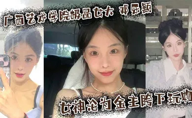 【自拍偷拍】广西艺术学院极品女大 邓乐颖 校园女神沦为金主胯下玩物 颜值也高玩得越骚