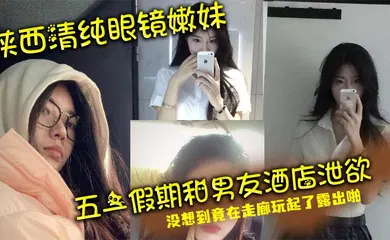【自拍偷拍】陕西清纯眼镜嫩妹 五一假期和男友酒店泄欲 没想到竟在走廊玩起了露出啪