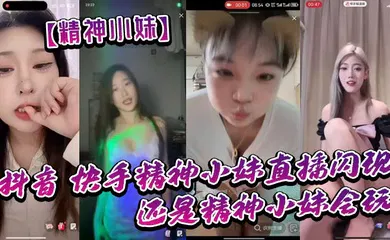 【主播网红】抖音_快手精神小妹直播闪现_我去了_还是精神小妹会玩_大胆