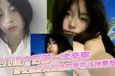 【乱伦】女儿流产后第一次亲密，她说她把我和她的事告诉她男友了